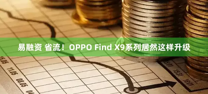 易融资 省流！OPPO Find X9系列居然这样升级